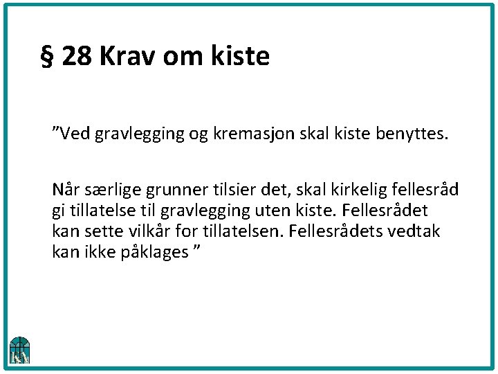 § 28 Krav om kiste ”Ved gravlegging og kremasjon skal kiste benyttes. Når særlige