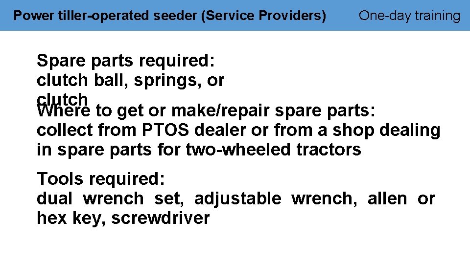 Power tiller-operated seeder (Service Providers) One-day training Spare parts required: clutch ball, springs, or