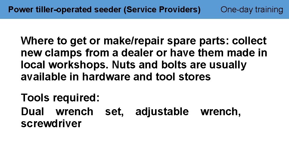 Power tiller-operated seeder (Service Providers) One-day training Where to get or make/repair spare parts: