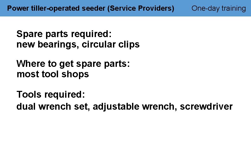 Power tiller-operated seeder (Service Providers) One-day training Spare parts required: new bearings, circular clips