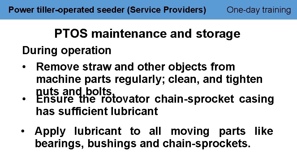 Power tiller-operated seeder (Service Providers) One-day training PTOS maintenance and storage During operation •