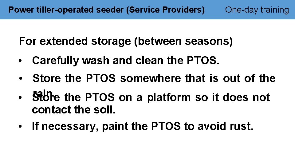 Power tiller-operated seeder (Service Providers) One-day training For extended storage (between seasons) • Carefully