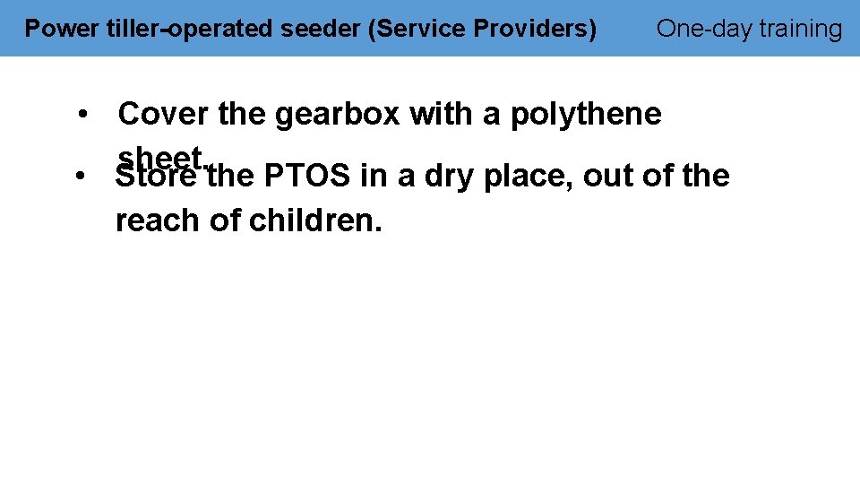 Power tiller-operated seeder (Service Providers) One-day training • Cover the gearbox with a polythene