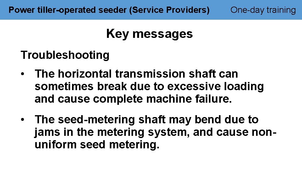 Power tiller-operated seeder (Service Providers) One-day training Key messages Troubleshooting • The horizontal transmission