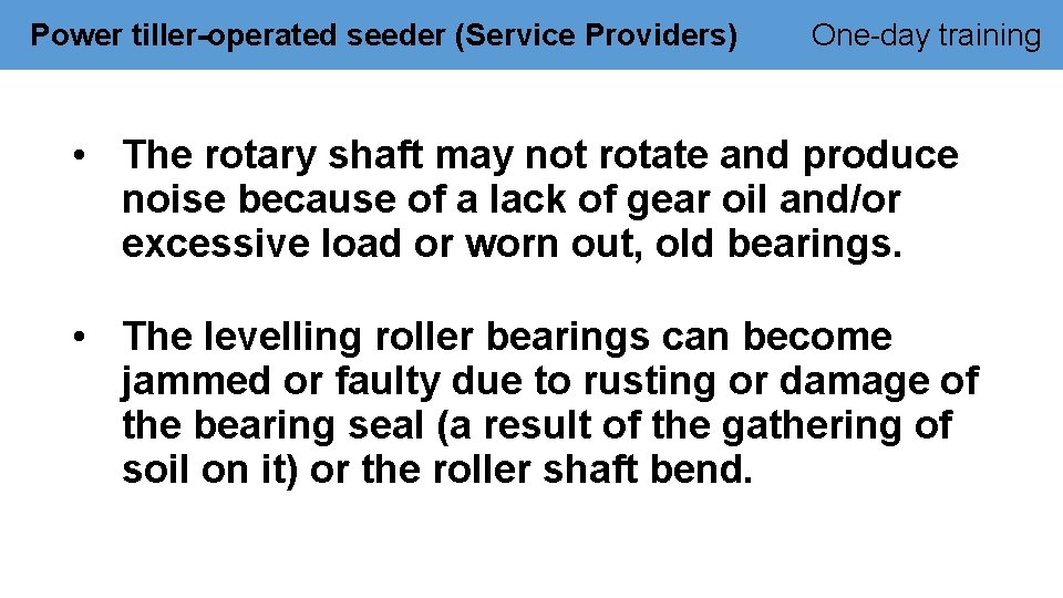 Power tiller-operated seeder (Service Providers) One-day training • The rotary shaft may not rotate