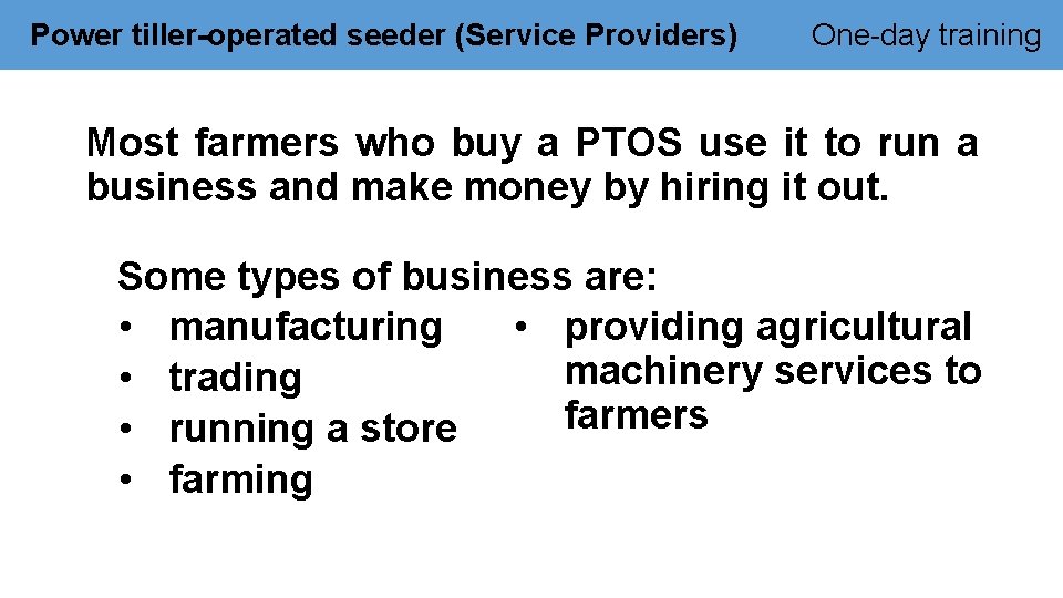 Power tiller-operated seeder (Service Providers) One-day training Most farmers who buy a PTOS use