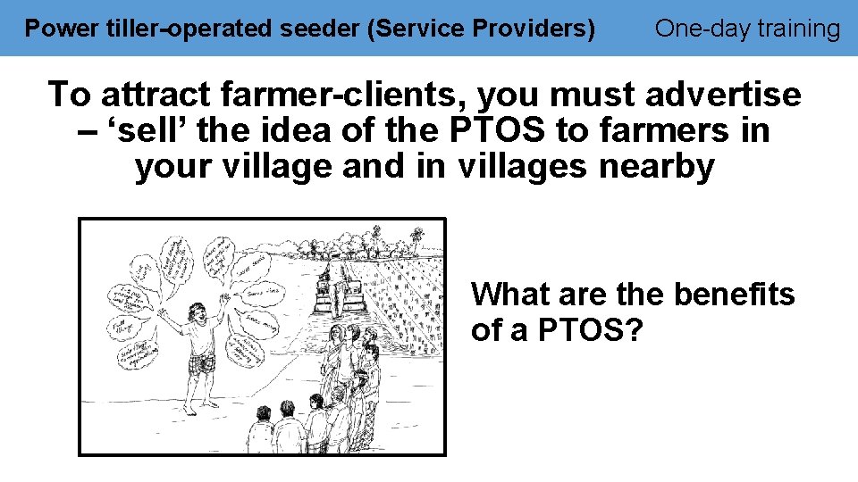 Power tiller-operated seeder (Service Providers) One-day training To attract farmer-clients, you must advertise –