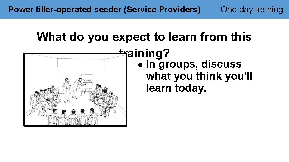 Power tiller-operated seeder (Service Providers) One-day training What do you expect to learn from