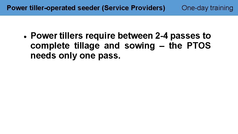 Power tiller-operated seeder (Service Providers) One-day training Power tillers require between 2 -4 passes