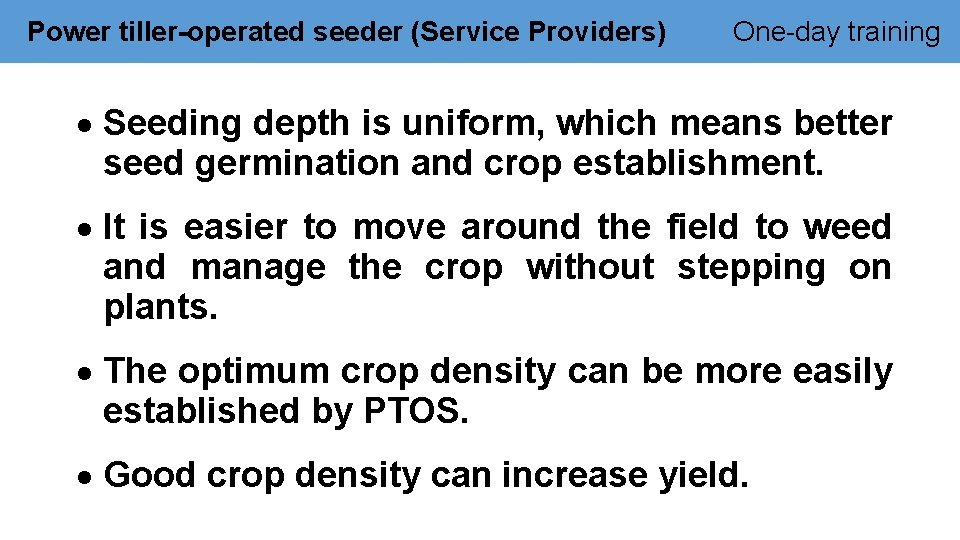 Power tiller-operated seeder (Service Providers) One-day training Seeding depth is uniform, which means better