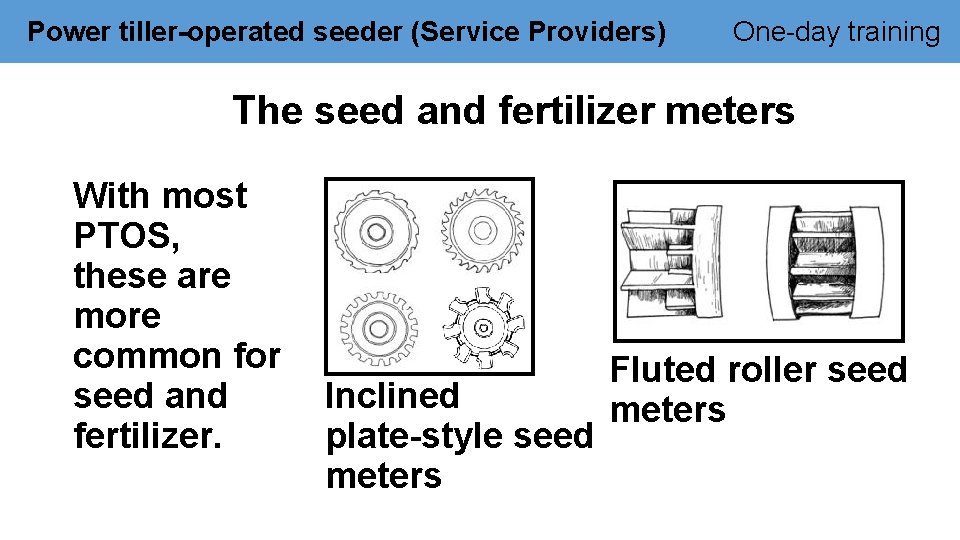 Power tiller-operated seeder (Service Providers) One-day training The seed and fertilizer meters With most