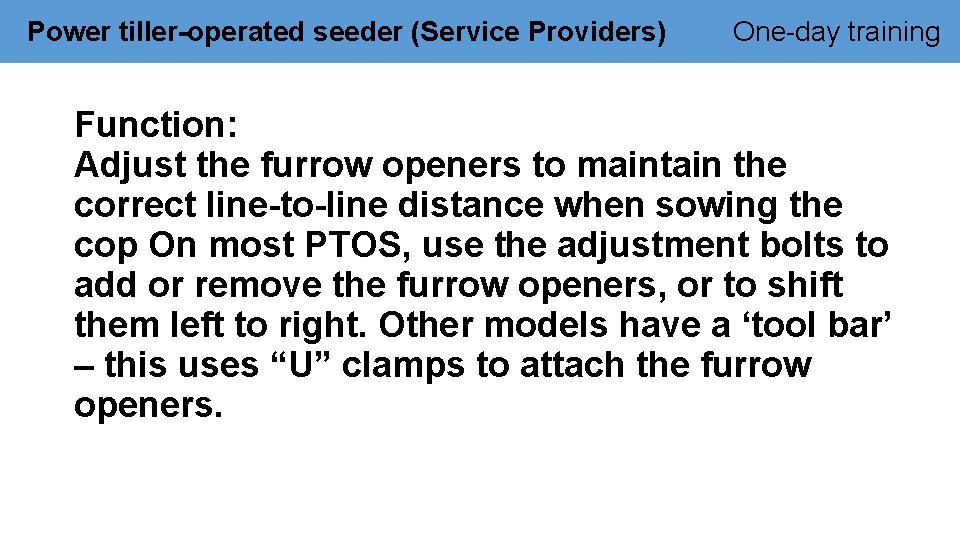 Power tiller-operated seeder (Service Providers) One-day training Function: Adjust the furrow openers to maintain