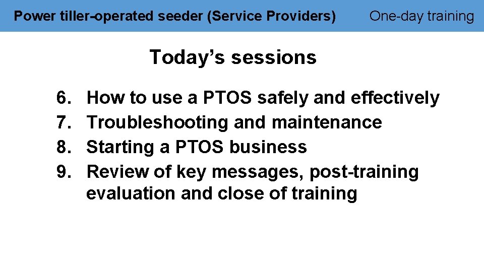 Power tiller-operated seeder (Service Providers) One-day training Today’s sessions 6. 7. 8. 9. How