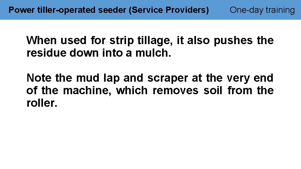 Power tiller-operated seeder (Service Providers) One-day training When used for strip tillage, it also