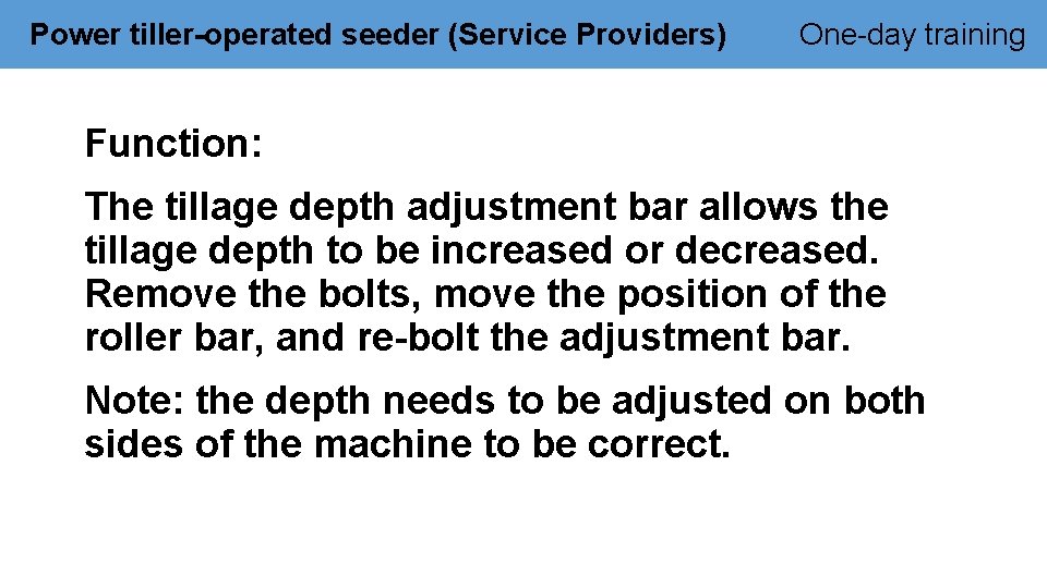 Power tiller-operated seeder (Service Providers) One-day training Function: The tillage depth adjustment bar allows