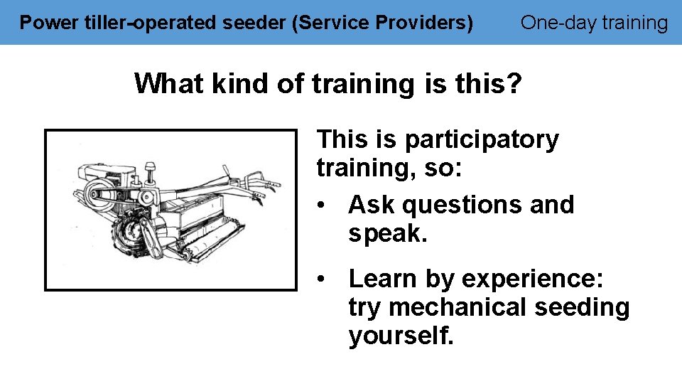 Power tiller-operated seeder (Service Providers) One-day training What kind of training is this? This