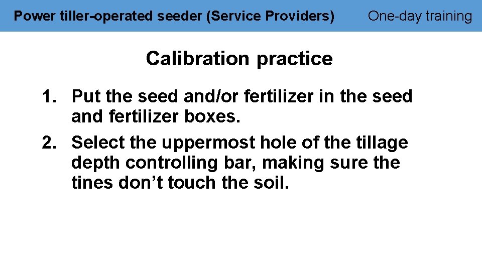 Power tiller-operated seeder (Service Providers) One-day training Calibration practice 1. Put the seed and/or