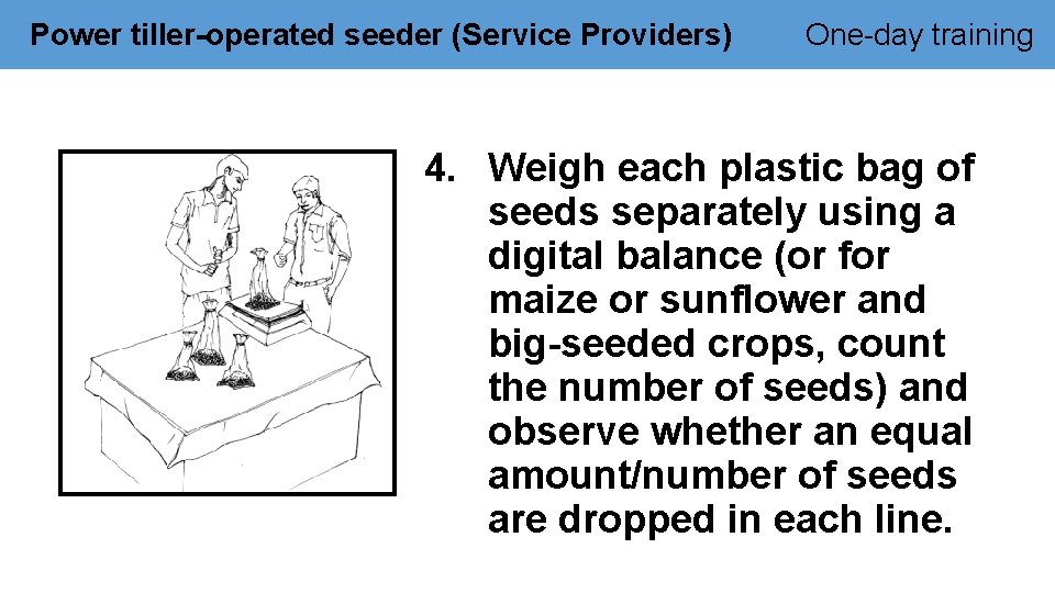 Power tiller-operated seeder (Service Providers) One-day training 4. Weigh each plastic bag of seeds