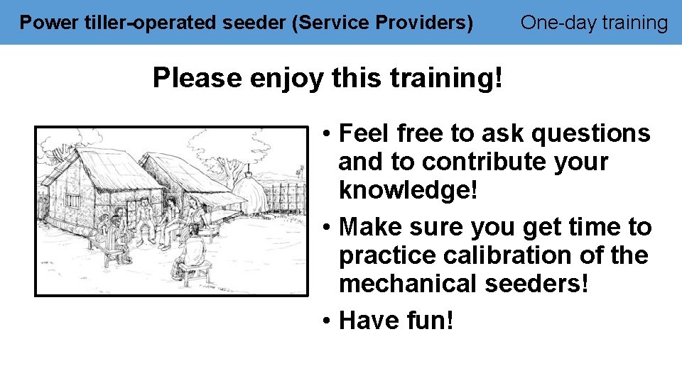 Power tiller-operated seeder (Service Providers) One-day training Please enjoy this training! • Feel free