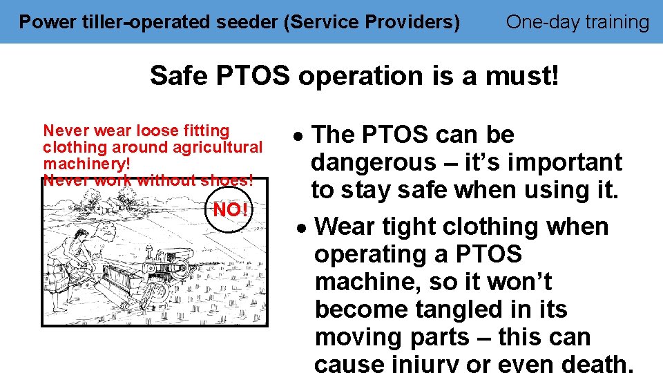 Power tiller-operated seeder (Service Providers) One-day training Safe PTOS operation is a must! Never