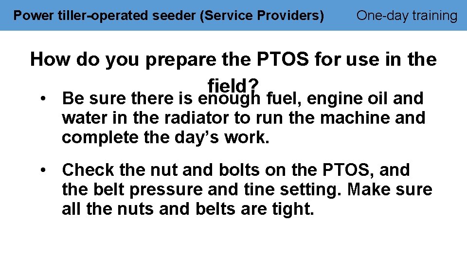 Power tiller-operated seeder (Service Providers) One-day training How do you prepare the PTOS for