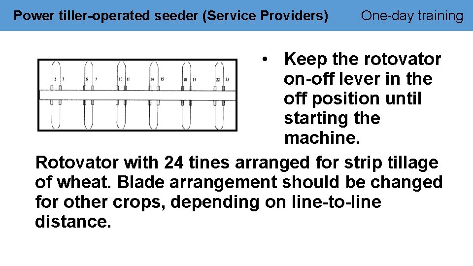 Power tiller-operated seeder (Service Providers) One-day training • Keep the rotovator on-off lever in