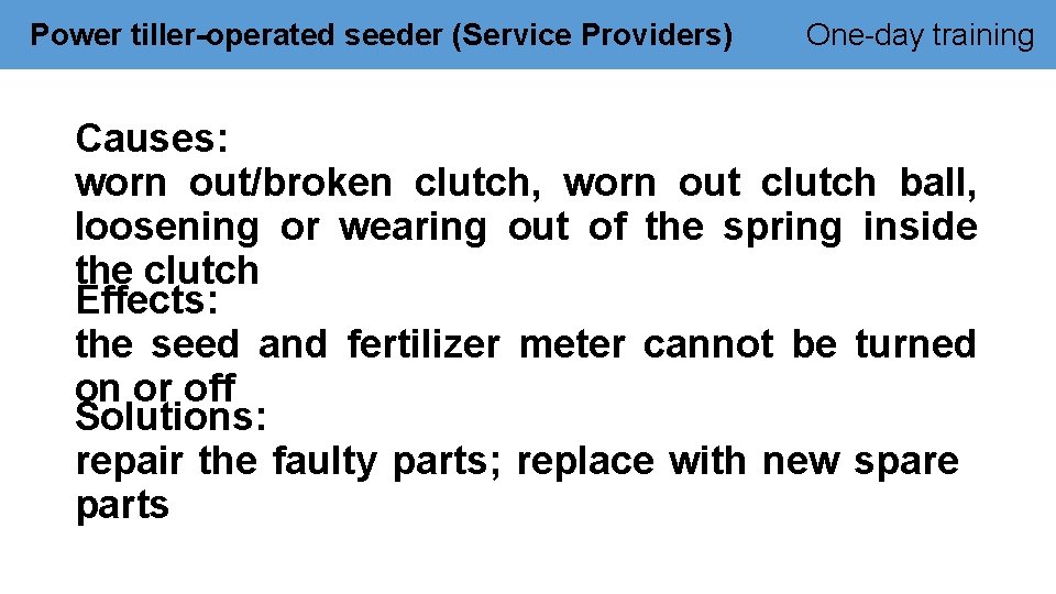 Power tiller-operated seeder (Service Providers) One-day training Causes: worn out/broken clutch, worn out clutch