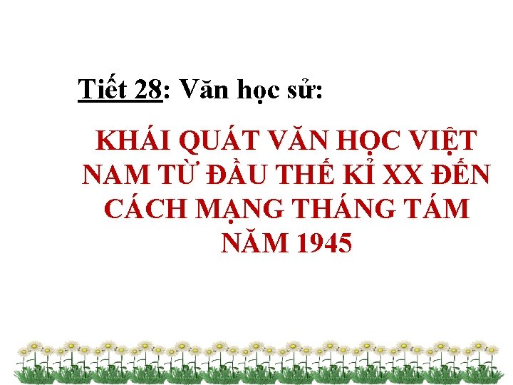 Tiết 28: Văn học sử: KHÁI QUÁT VĂN HỌC VIỆT NAM TỪ ĐẦU THẾ