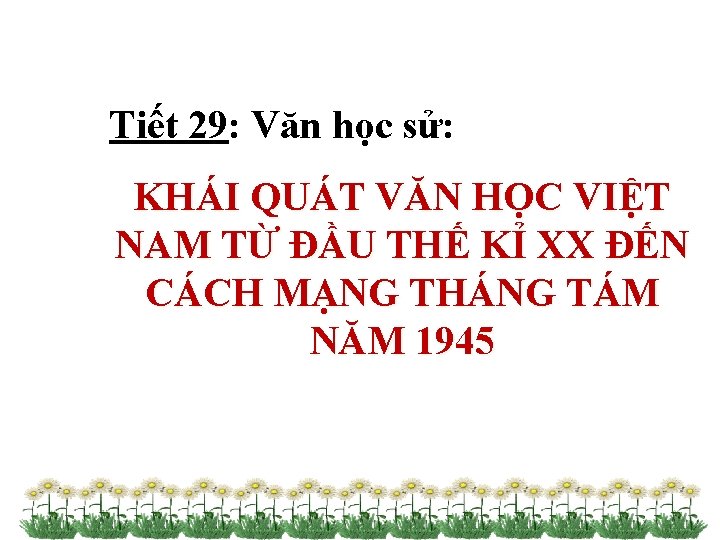 Tiết 29: Văn học sử: KHÁI QUÁT VĂN HỌC VIỆT NAM TỪ ĐẦU THẾ