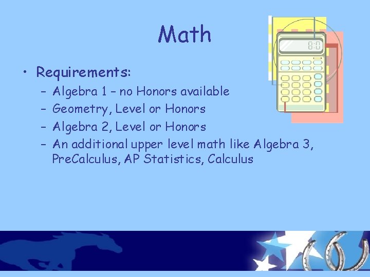 Math • Requirements: – – Algebra 1 – no Honors available Geometry, Level or