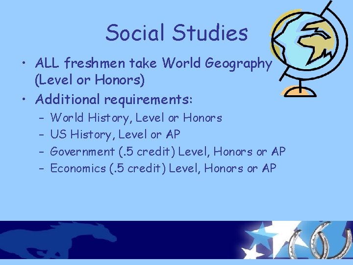 Social Studies • ALL freshmen take World Geography (Level or Honors) • Additional requirements: