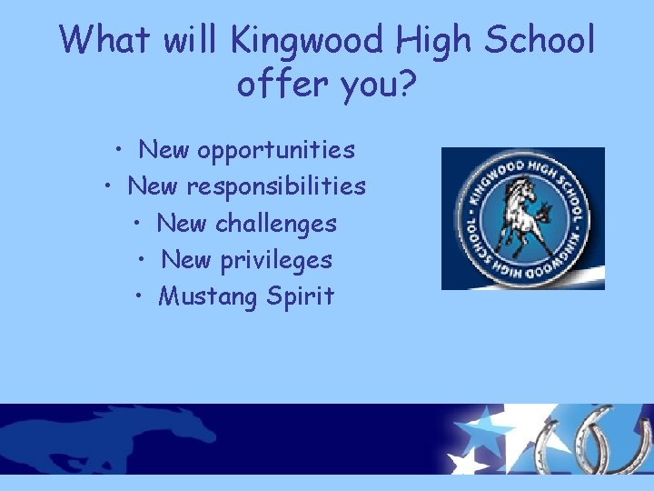 What will Kingwood High School offer you? • New opportunities • New responsibilities •