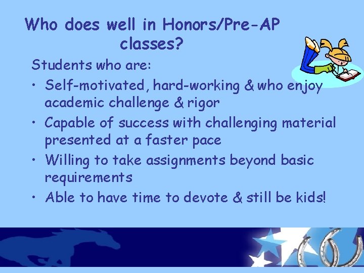 Who does well in Honors/Pre-AP classes? Students who are: • Self-motivated, hard-working & who