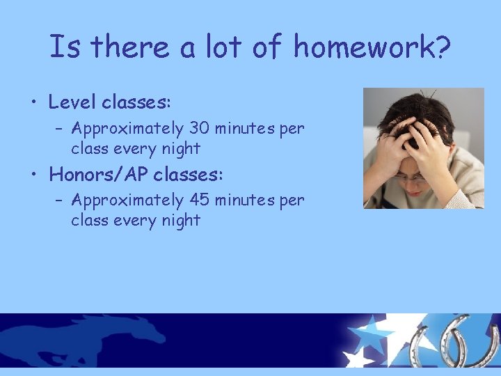 Is there a lot of homework? • Level classes: – Approximately 30 minutes per