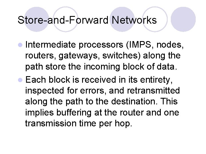 Store-and-Forward Networks l Intermediate processors (IMPS, nodes, routers, gateways, switches) along the path store