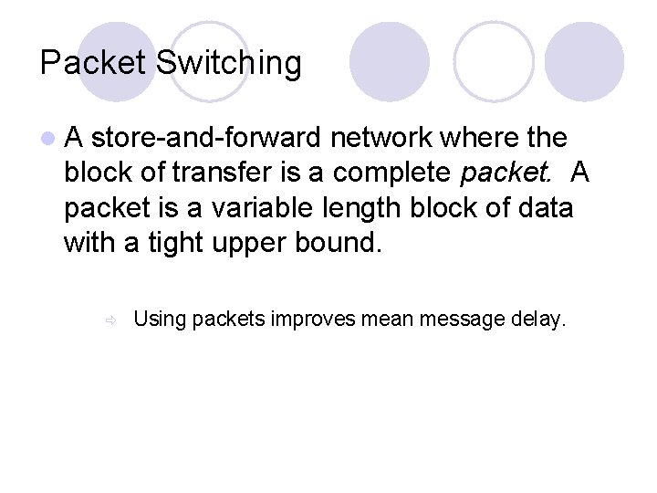 Packet Switching l. A store-and-forward network where the block of transfer is a complete