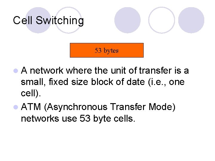 Cell Switching 53 bytes l. A network where the unit of transfer is a