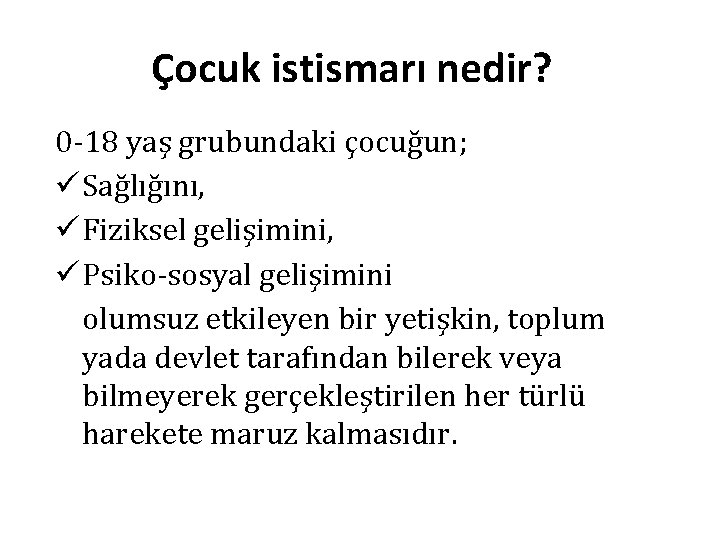 Çocuk istismarı nedir? 0 -18 yaş grubundaki çocuğun; ü Sağlığını, ü Fiziksel gelişimini, ü