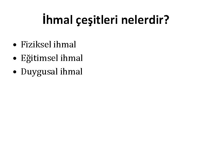 İhmal çeşitleri nelerdir? • Fiziksel ihmal • Eğitimsel ihmal • Duygusal ihmal 