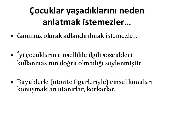 Çocuklar yaşadıklarını neden anlatmak istemezler… • Gammaz olarak adlandırılmak istemezler. • İyi çocukların cinsellikle