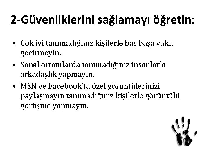 2 -Güvenliklerini sağlamayı öğretin: • Çok iyi tanımadığınız kişilerle başa vakit geçirmeyin. • Sanal