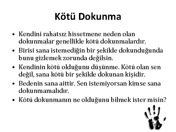 Kötü Dokunma • Kendini rahatsız hissetmene neden olan dokunmalar genellikle kötü dokunmalardır. • Birisi