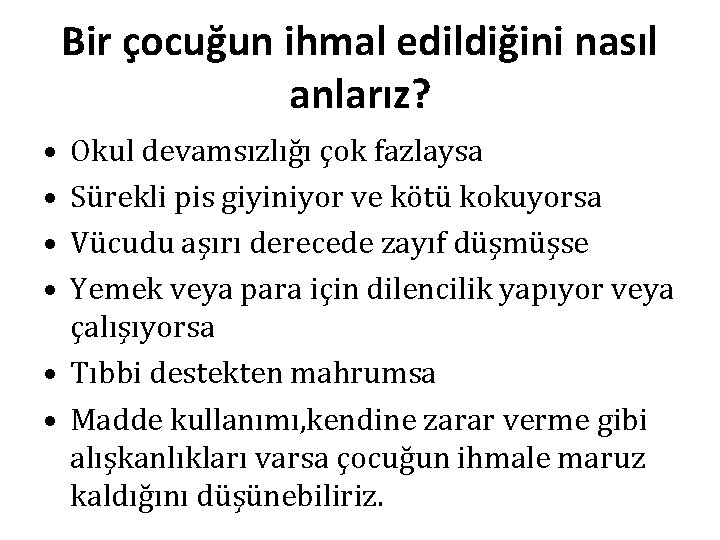 Bir çocuğun ihmal edildiğini nasıl anlarız? • • Okul devamsızlığı çok fazlaysa Sürekli pis