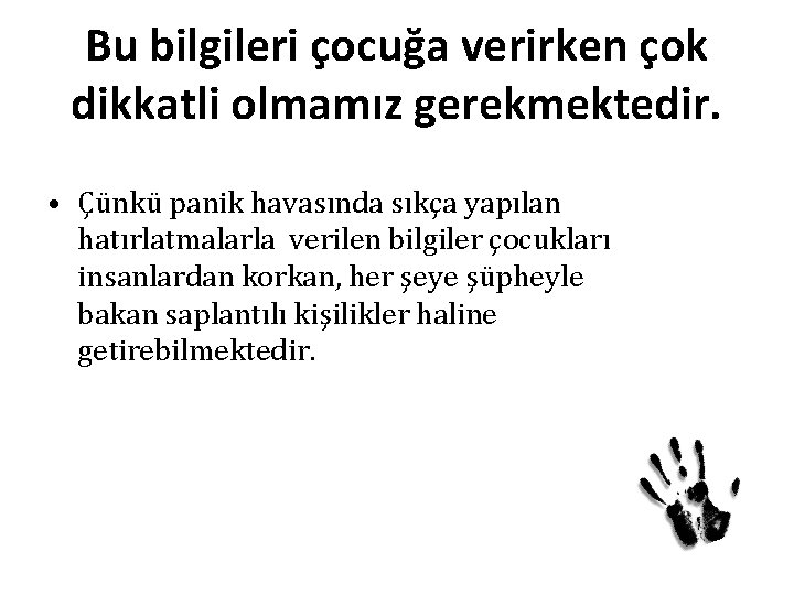 Bu bilgileri çocuğa verirken çok dikkatli olmamız gerekmektedir. • Çünkü panik havasında sıkça yapılan