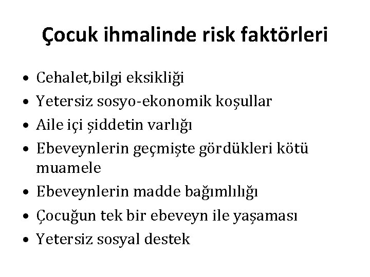 Çocuk ihmalinde risk faktörleri • • Cehalet, bilgi eksikliği Yetersiz sosyo-ekonomik koşullar Aile içi