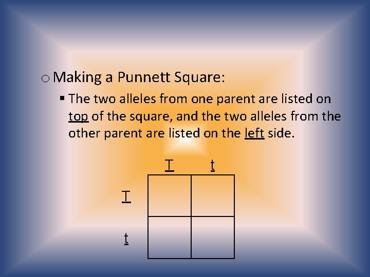 o Making a Punnett Square: § The two alleles from one parent are listed