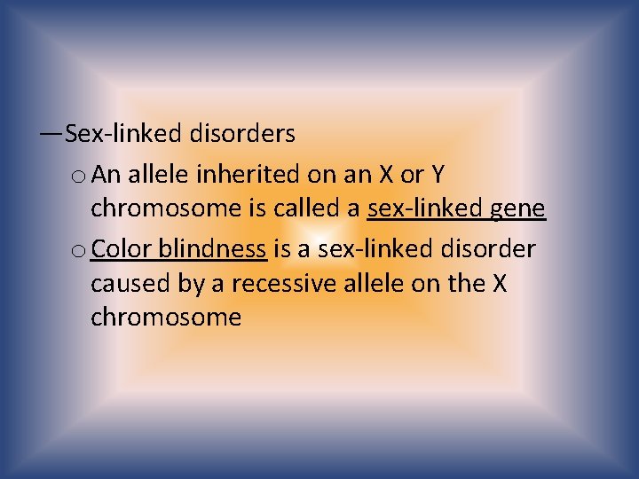 —Sex-linked disorders o An allele inherited on an X or Y chromosome is called