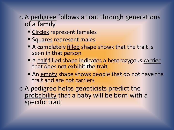 o A pedigree follows a trait through generations of a family § Circles represent