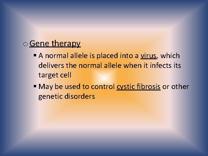 o Gene therapy § A normal allele is placed into a virus, which delivers