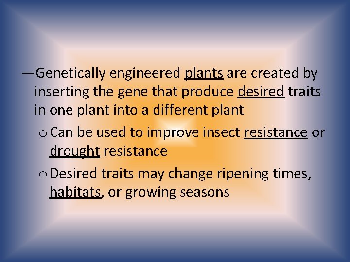 —Genetically engineered plants are created by inserting the gene that produce desired traits in